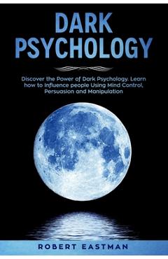 Coperta cărții 'Dark Psychology: Discover the Power of Dark Psychology. Learn how to Influence people Using Mind Control, Persuasion'