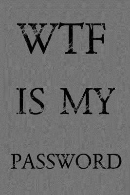 Wtf Is My Password: Keep track of usernames, passwords, web addresses in one easy & organized location - Gray Cover - Norman M. Pray