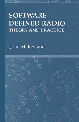 Software Defined Radio: Theory and Practice - John M. Reyland