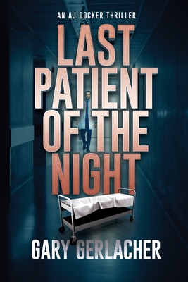 Last Patient of the Night: An AJ Docker Thriller - Gary Gerlacher