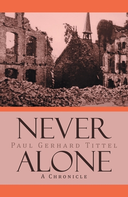 Never Alone: A Chronicle - Paul Gerhard Tittel