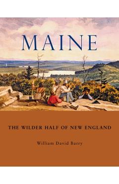 Maine: The Wilder Half of New England - William David Barry