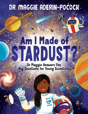 Am I Made of Stardust?: Dr. Maggie's Answers to Your Questions about Space - Maggie Aderin-pocock