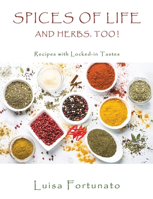 Spices of Life and Herbs, Too! - Luisa Fortunato