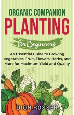 Coperta cărții 'Organic Companion Planting for Beginners: An Essential Guide to Growing Vegetables, Fruit, Flowers, Herbs, and More for'