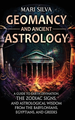 Coperta cărții 'Geomancy and Ancient Astrology: A Guide to Earth Divination, the Zodiac Signs, and Astrological Wisdom from the'
