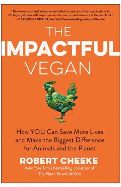 The Impactful Vegan: How You Can Save More Lives and Make the Biggest Difference for Animals and the Planet - Robert Cheeke