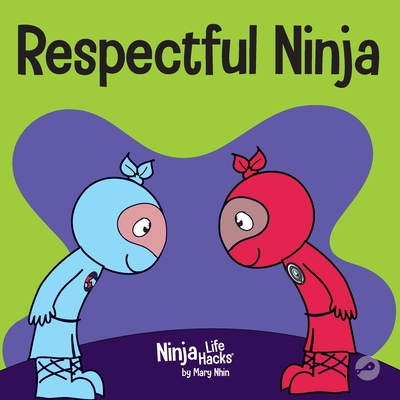 Respectful Ninja: A Children's Book About Showing and Giving Respect - Mary Nhin