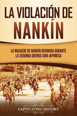 Coperta cărții 'La violación de Nankín: La masacre de Nankín ocurrida durante la segunda guerra sino-japonesa - Captivating History'