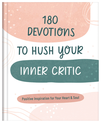 180 Devotions to Hush Your Inner Critic: Positive Inspiration for Your Heart & Soul - Donna K. Maltese