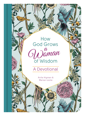 How God Grows a Woman of Wisdom: A Devotional - Anita Higman