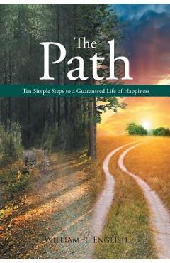 Coperta cărții 'The Path: Ten Simple Steps to a Guaranteed Life of Happiness - William R. English'