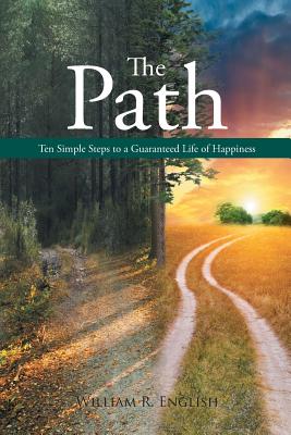 Coperta cărții 'The Path: Ten Simple Steps to a Guaranteed Life of Happiness - William R. English'