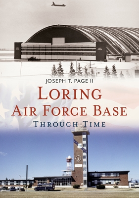 Loring Air Force Base Through Time - Joseph T. Page Ii