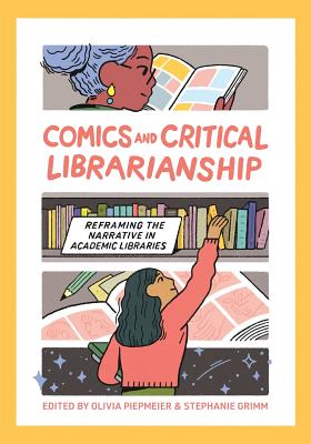 Comics and Critical Librarianship: Reframing the Narrative in Academic Libraries - Olivia Piepmeier
