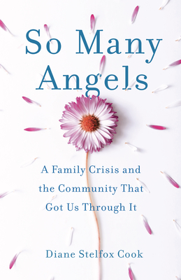 So Many Angels: A Family Crisis and the Community That Got Us Through It - Diane Stelfox Cook