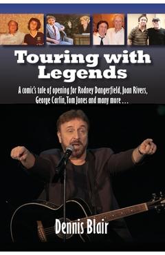 Touring with Legends: A comic's tale of opening for Rodney Dangerfield, Joan Rivers, George Carlin, Tom Jones and many more... - Dennis Blair