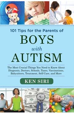 Poza produsului 101 Tips for the Parents of Boys with Autism: The Most Crucial Things You Need to Know about Diagnosis, Doctors, Schools, Taxes, Vaccinations, Babysit - Ken Siri