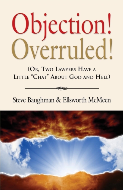 Objection! Overruled! (Or, Two Lawyers Have a Little Chat about God and Hell) - Steve Baughman