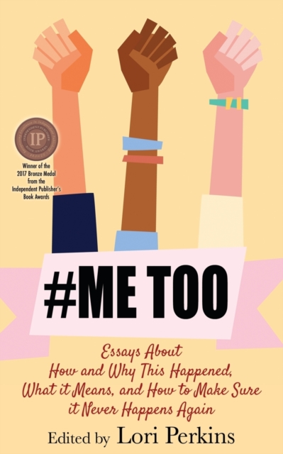 #MeToo: Essays About How and Why This Happened, What It Means and How to Make Sure it Never Happens Again - Lori Perkins