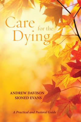 Care for the Dying: A Practical and Pastoral Guide - Andrew Davison