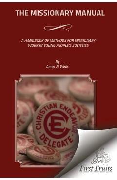 Coperta cărții 'The Missionary Manual: A Handbook Of Methods For Missionary Work In Young People's Societies - Amos R. Wells'