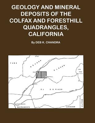 Coperta cărții 'Geology and Mineral Deposits of the Colfax and Forsthill Quadrangles, California - Deb K. Chandra'