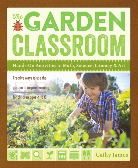 The Garden Classroom: Hands-On Activities in Math, Science, Literacy, and Art - Cathy James