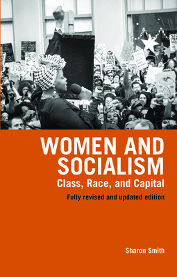 Women and Socialism (Revised and Updated Edition): Class, Race and Capital - Sharon Smith