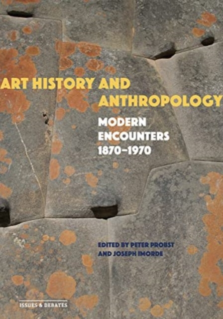 Art History and Anthropology: Modern Encounters, 1870-1970 - Peter Probst