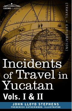 Incidents of Travel in Yucatan, Vols. I and II - John Lloyd Stephens