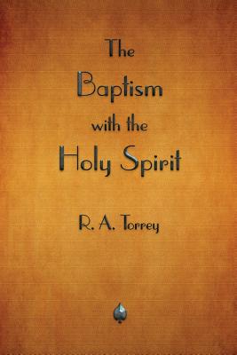 The Baptism with the Holy Spirit - R. A. Torrey
