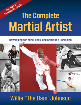 Coperta cărții 'The Complete Martial Artist: Developing the Mind, Body, and Spirit of a Champion - Willie The Bam Johnson'