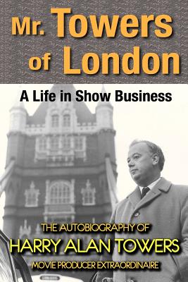 Mr. Towers of London: A Life in Show Business - Harry Alan Towers