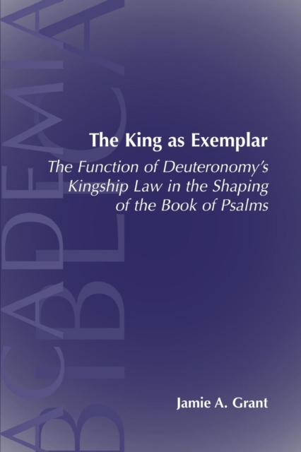 The King as Exemplar: The Function of Deuteronomy's Kingship Law in the - Jamie A. Grant