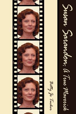 Susan Sarandon: A True Maverick - Betty Jo Tucker