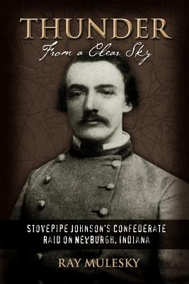 Coperta cărții 'Thunder from a Clear Sky: Stovepipe Johnson's Confederate Raid on Newburgh, Indiana - Raymond Mulesky'
