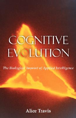 Coperta cărții 'Cognitive Evolution: The Biological Imprint of Applied Intelligence - Alice D. Travis'