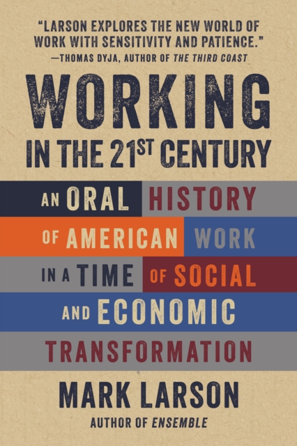 Working in the 21st Century: An Oral History of American Work in a Time of Social and Economic Transformation - Mark Larson