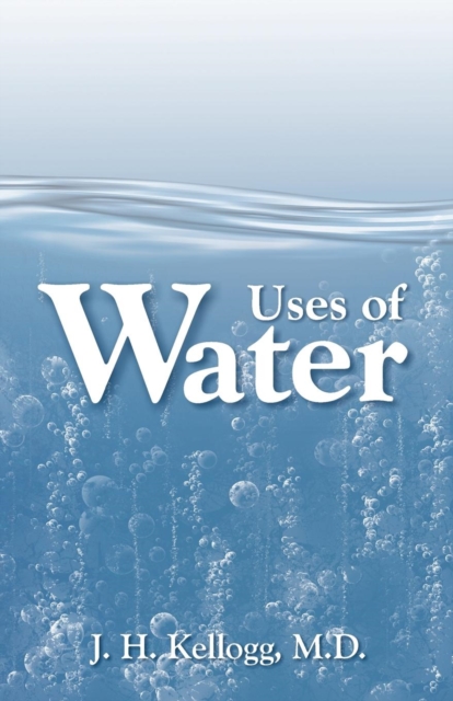 Uses of Water in Health and Disease - J. H. Kellogg