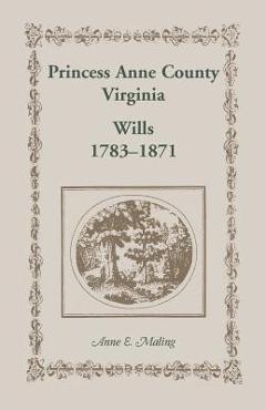Coperta cărții 'Princess Anne County, Virginia, Wills, 1783-1871 - Anne Maling'