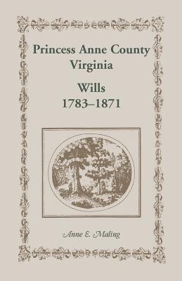 Coperta cărții 'Princess Anne County, Virginia, Wills, 1783-1871 - Anne Maling'