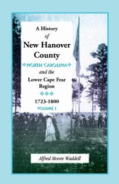 Coperta cărții 'A History of New Hanover County (North Carolina), and the Cape Fear Region, 1723-1800 - Alfred Moore Waddell'