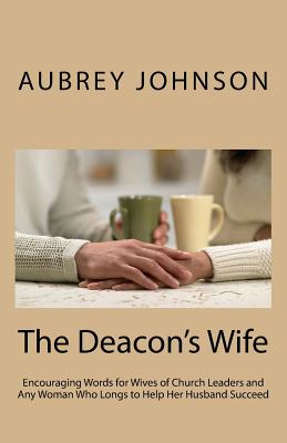 Coperta cărții 'The Deacon's Wife: Encouraging Words for Wives of Church Leaders and Any Woman Who Longs to Help Her Husband Succeed -'
