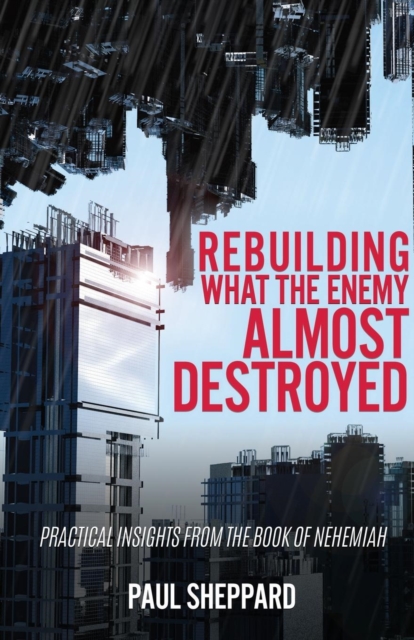 Rebuilding What the Enemy Almost Destroyed - Paul Sheppard