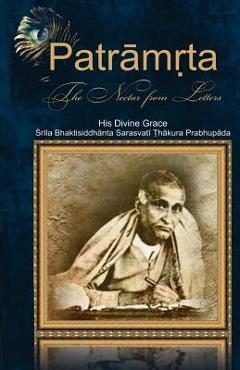 Patramrta: Nectar from the Letters: Letters of Srila Bhaktisiddhanta Prabhupada to Disciples - Bhumipati Dasa