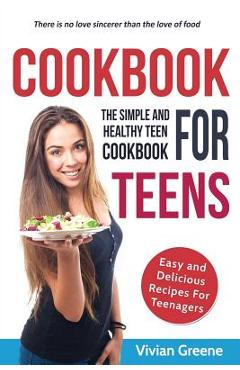 Coperta cărții 'Cookbook For Teens: Teen Cookbook - The Simple and Healthy Teen Cookbook - Easy and Delicious Recipes For Teenagers -'