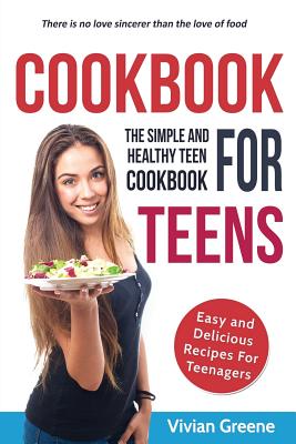 Coperta cărții 'Cookbook For Teens: Teen Cookbook - The Simple and Healthy Teen Cookbook - Easy and Delicious Recipes For Teenagers -'