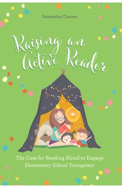 Coperta cărții 'Raising an Active Reader: The Case for Reading Aloud to Engage Elementary School Youngsters - Samantha Cleaver'