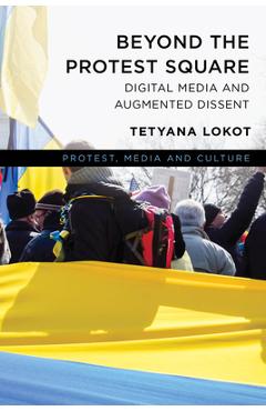 Coperta cărții 'Beyond the Protest Square: Digital Media and Augmented Dissent - Tetyana Lokot'